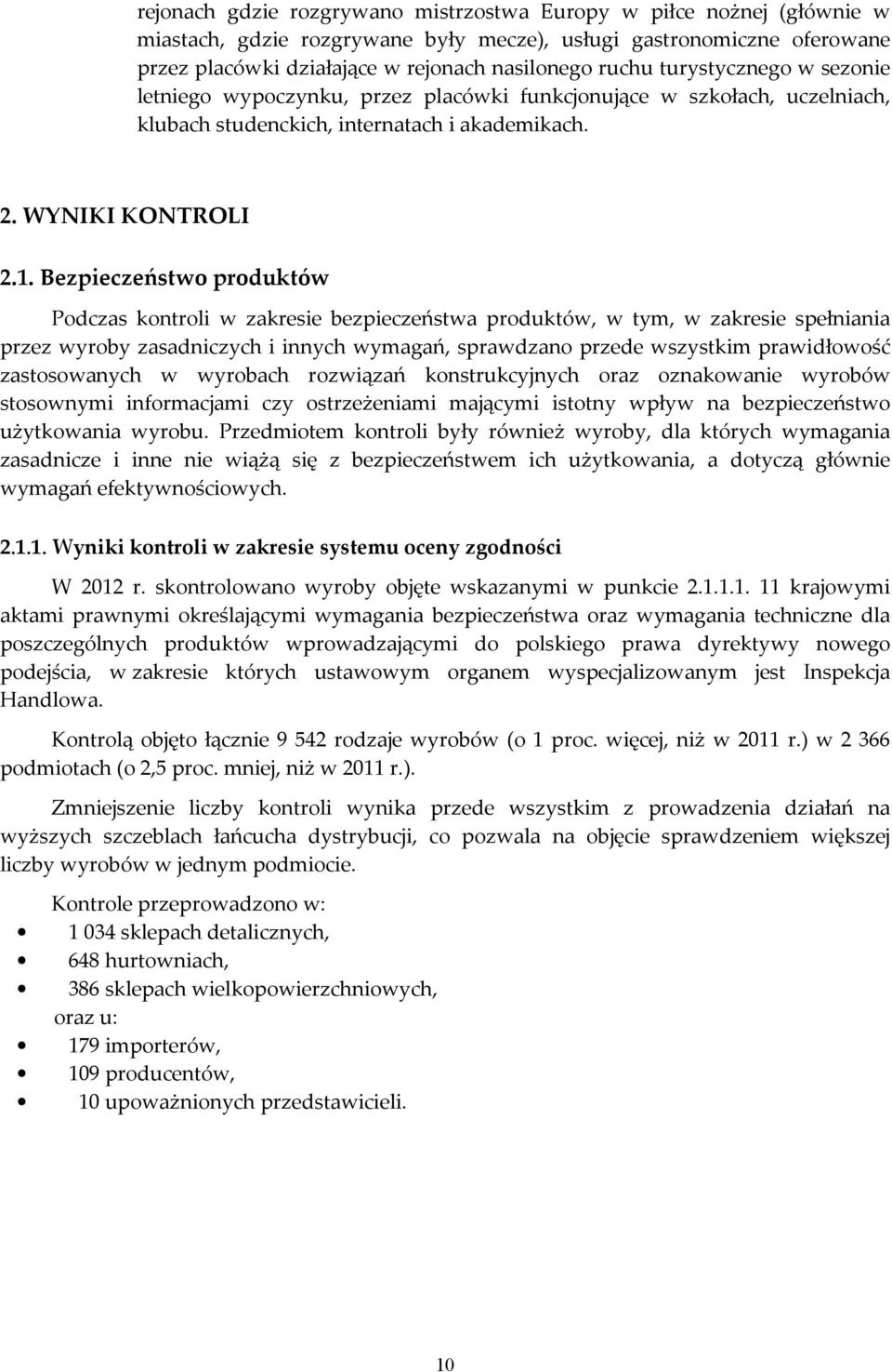 Bezpieczeństwo produktów Podczas kontroli w zakresie bezpieczeństwa produktów, w tym, w zakresie spełniania przez wyroby zasadniczych i innych wymagań, sprawdzano przede wszystkim prawidłowość