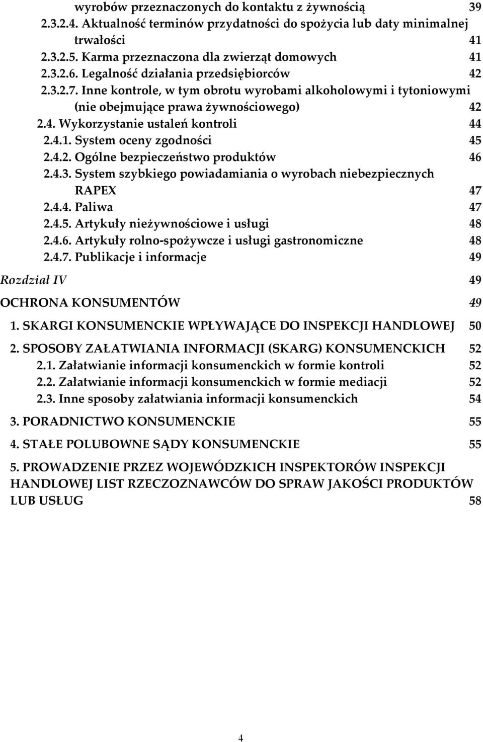 System oceny zgodności 45 2.4.2. Ogólne bezpieczeństwo produktów 46 2.4.3. System szybkiego powiadamiania o wyrobach niebezpiecznych RAPEX 47 2.4.4. Paliwa 47 2.4.5. Artykuły nieżywnościowe i usługi 48 2.