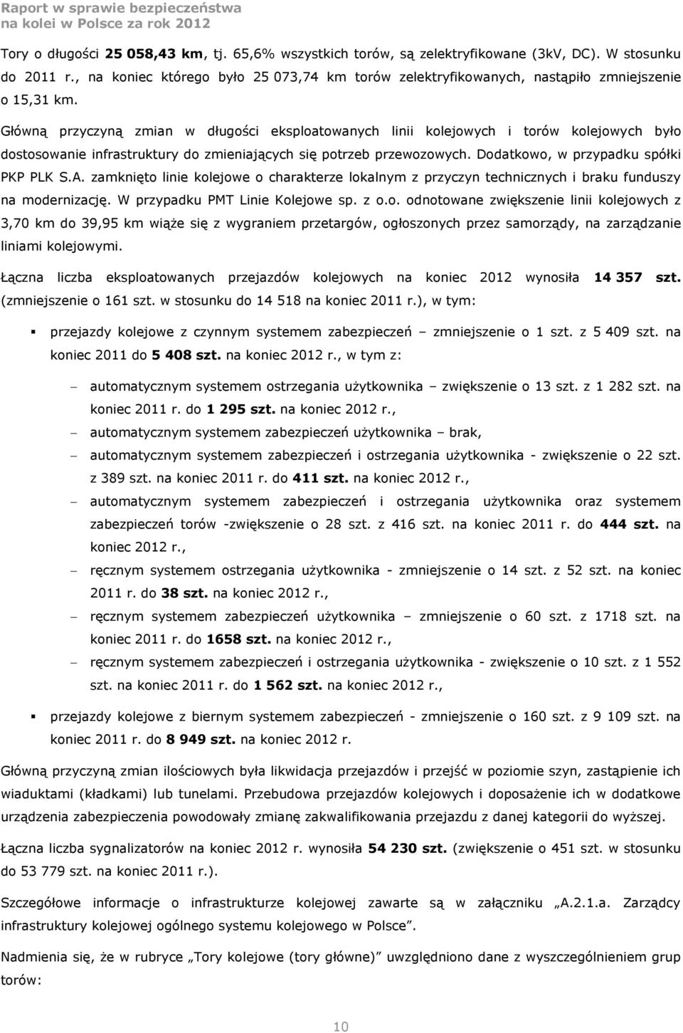 Główną przyczyną zmian w długości eksploatowanych linii kolejowych i torów kolejowych było dostosowanie infrastruktury do zmieniających się potrzeb przewozowych.