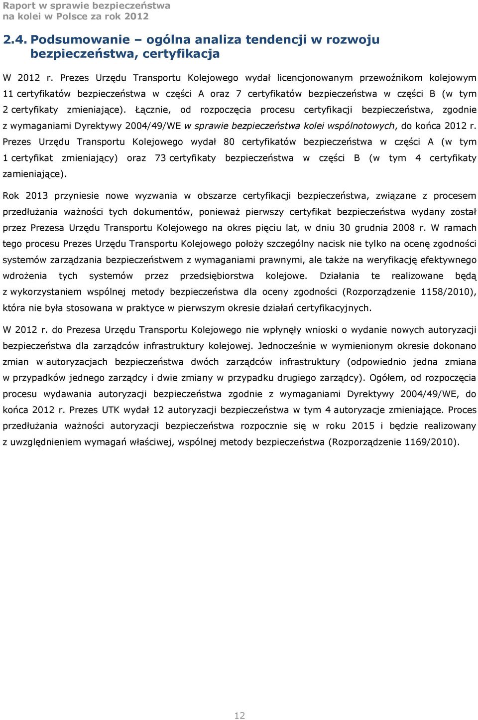 zmieniające). Łącznie, od rozpoczęcia procesu certyfikacji bezpieczeństwa, zgodnie z wymaganiami Dyrektywy 2004/49/WE w sprawie bezpieczeństwa kolei wspólnotowych, do końca 2012 r.