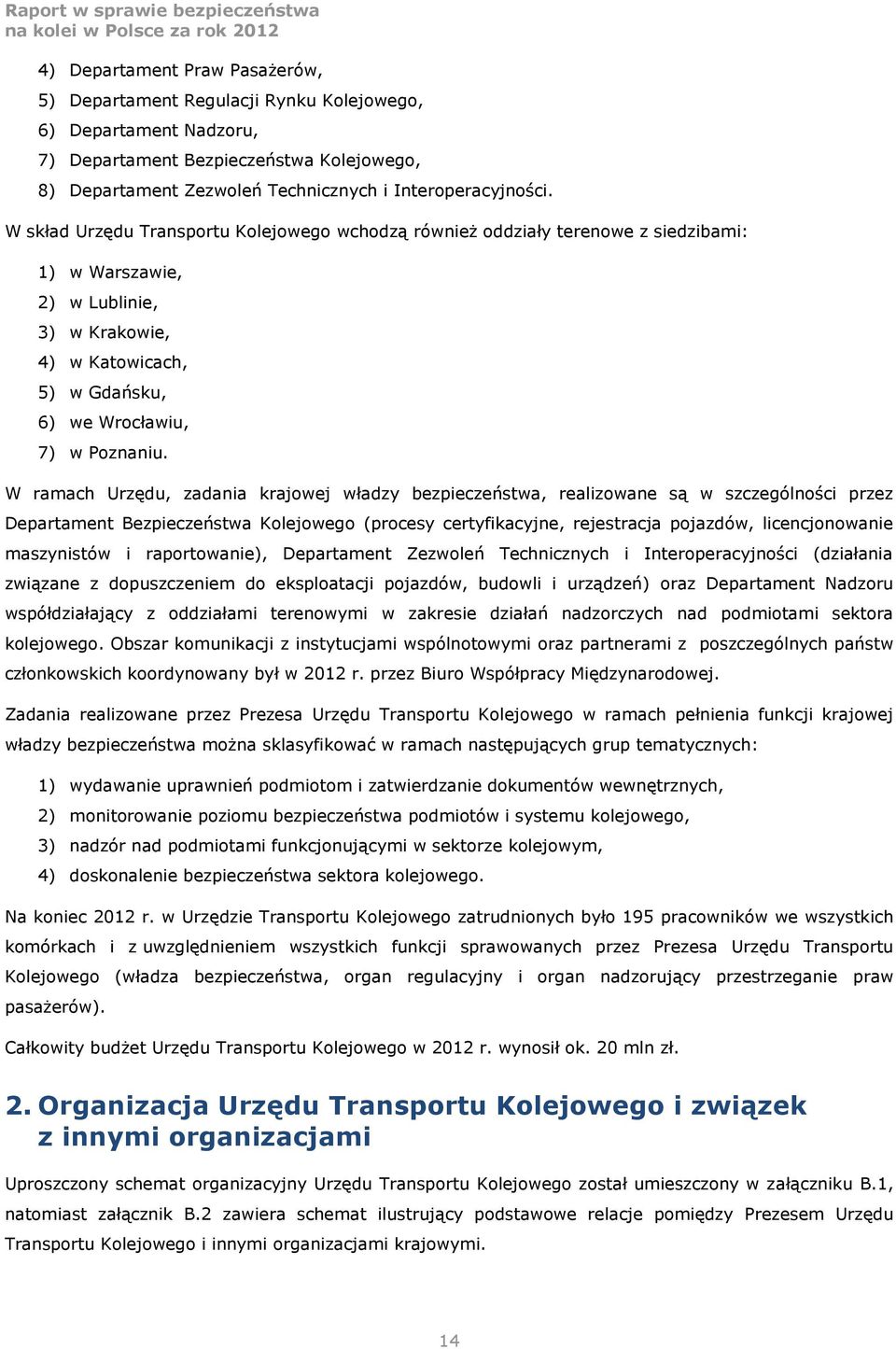 W ramach Urzędu, zadania krajowej władzy bezpieczeństwa, realizowane są w szczególności przez Departament Bezpieczeństwa Kolejowego (procesy certyfikacyjne, rejestracja pojazdów, licencjonowanie
