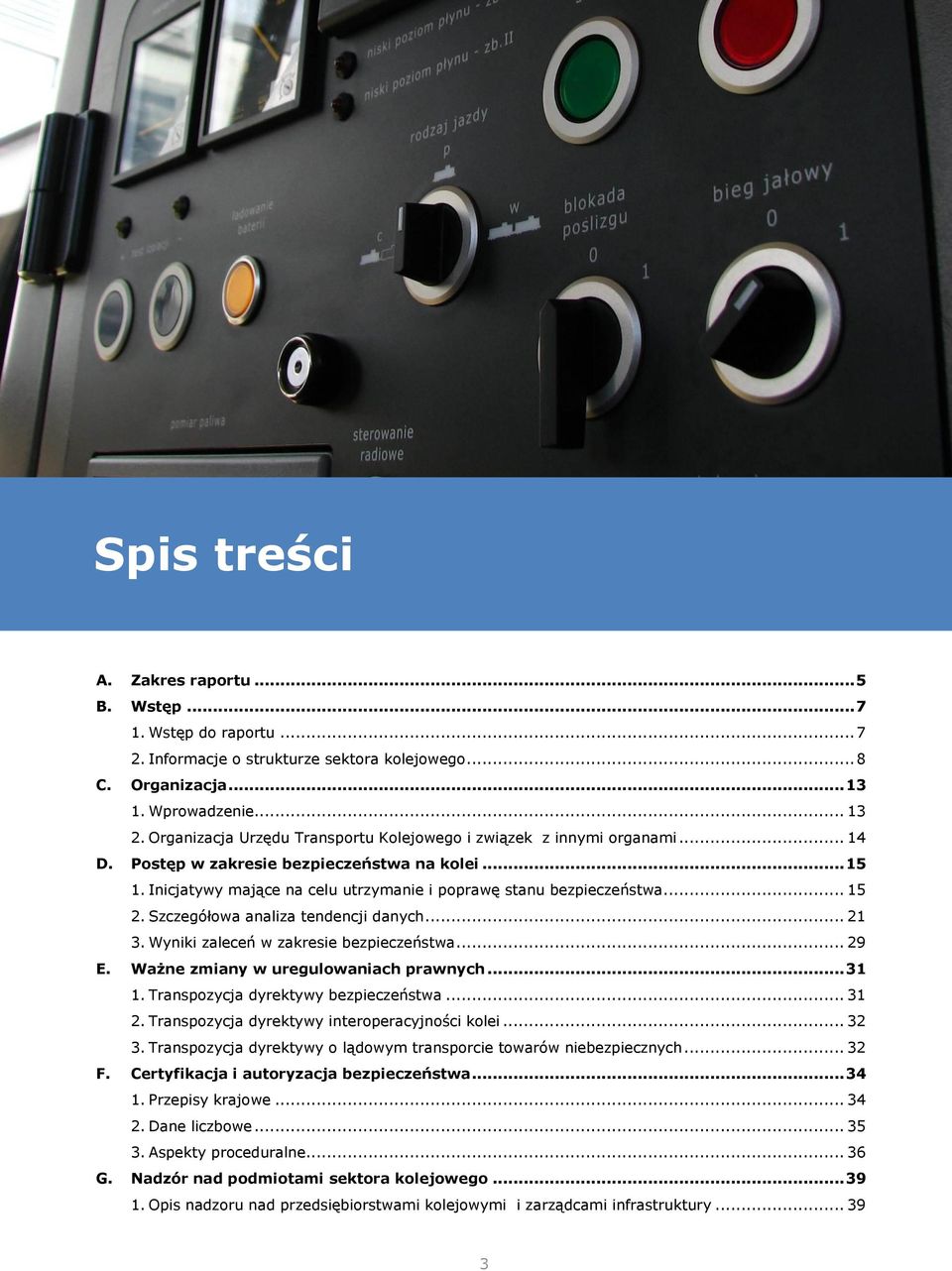 .. 15 2. Szczegółowa analiza tendencji danych... 21 3. Wyniki zaleceń w zakresie bezpieczeństwa... 29 E. Ważne zmiany w uregulowaniach prawnych... 31 1. Transpozycja dyrektywy bezpieczeństwa... 31 2.