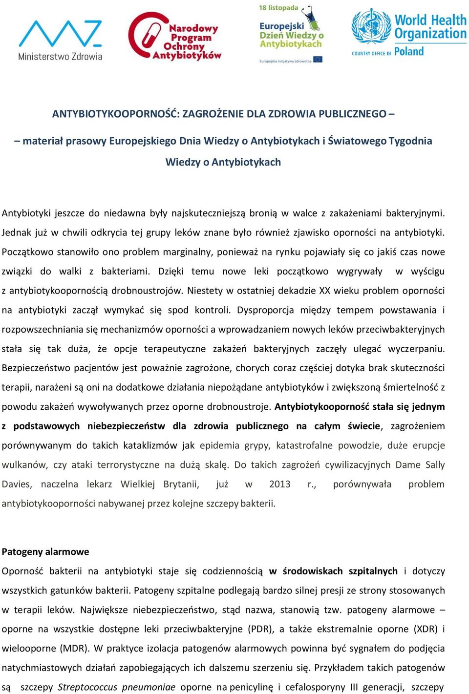 Początkowo stanowiło ono problem marginalny, ponieważ na rynku pojawiały się co jakiś czas nowe związki do walki z bakteriami.
