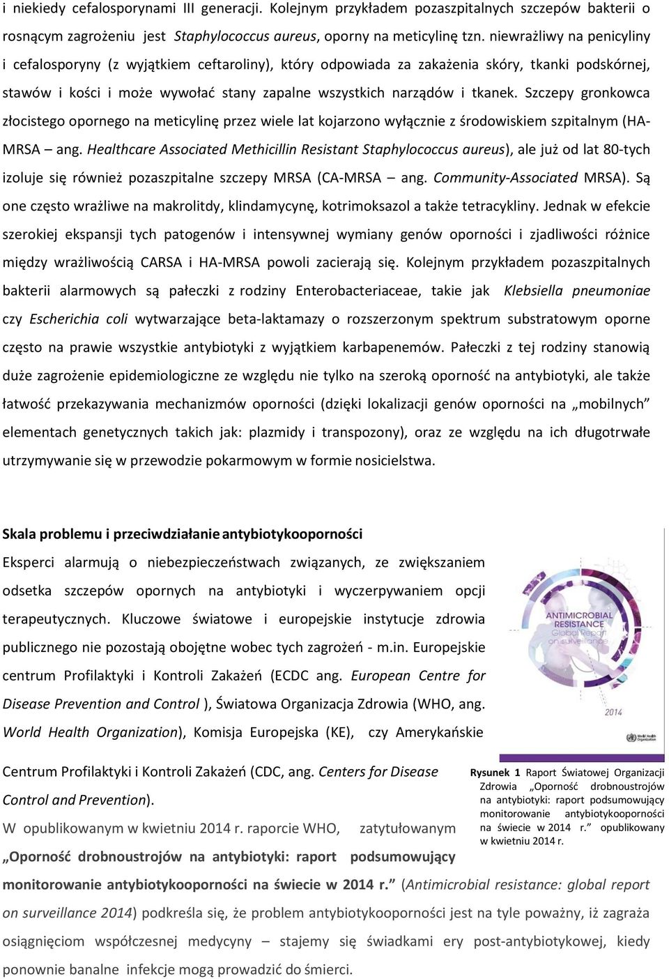 Szczepy gronkowca złocistego opornego na meticylinę przez wiele lat kojarzono wyłącznie z środowiskiem szpitalnym (HA- MRSA ang.