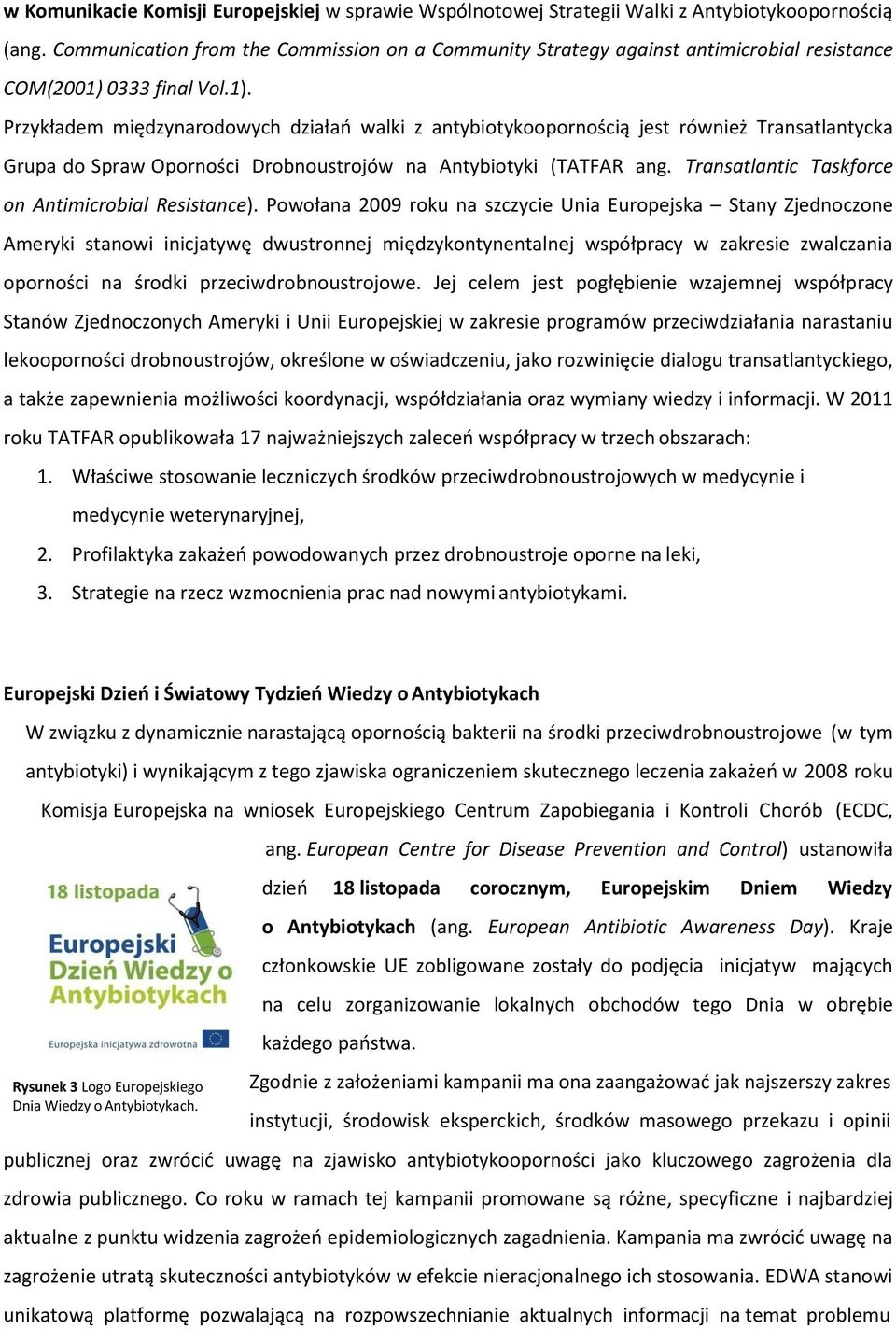 0333 final Vol.1). Przykładem międzynarodowych działań walki z antybiotykoopornością jest również Transatlantycka Grupa do Spraw Oporności Drobnoustrojów na Antybiotyki (TATFAR ang.