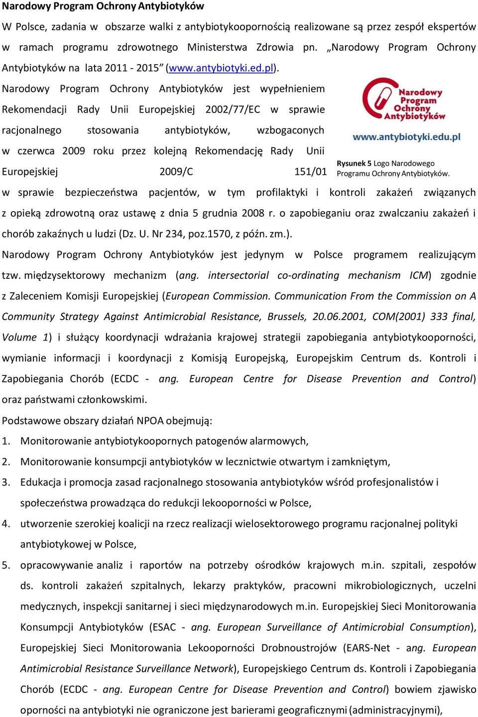 Narodowy Program Ochrony Antybiotyków jest wypełnieniem Rekomendacji Rady Unii Europejskiej 2002/77/EC w sprawie racjonalnego stosowania antybiotyków, wzbogaconych w czerwca 2009 roku przez kolejną