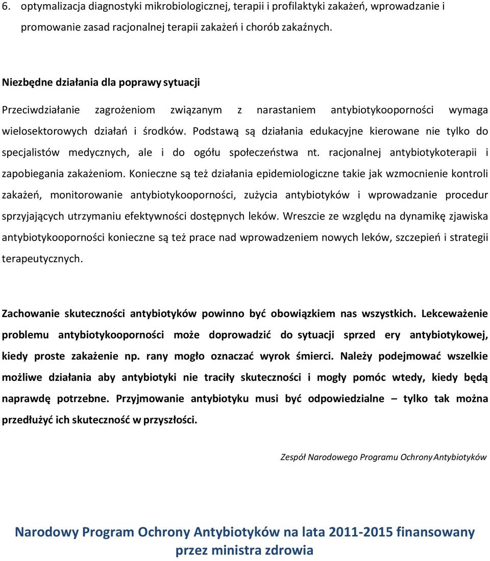 Podstawą są działania edukacyjne kierowane nie tylko do specjalistów medycznych, ale i do ogółu społeczeństwa nt. racjonalnej antybiotykoterapii i zapobiegania zakażeniom.
