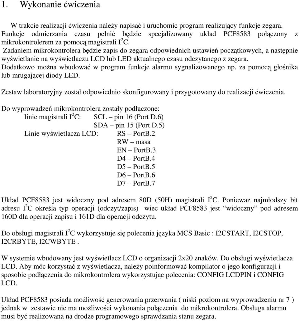 Zadaniem mikrokontrolera będzie zapis do zegara odpowiednich ustawień początkowych, a następnie wyświetlanie na wyświetlaczu LCD lub LED aktualnego czasu odczytanego z zegara.