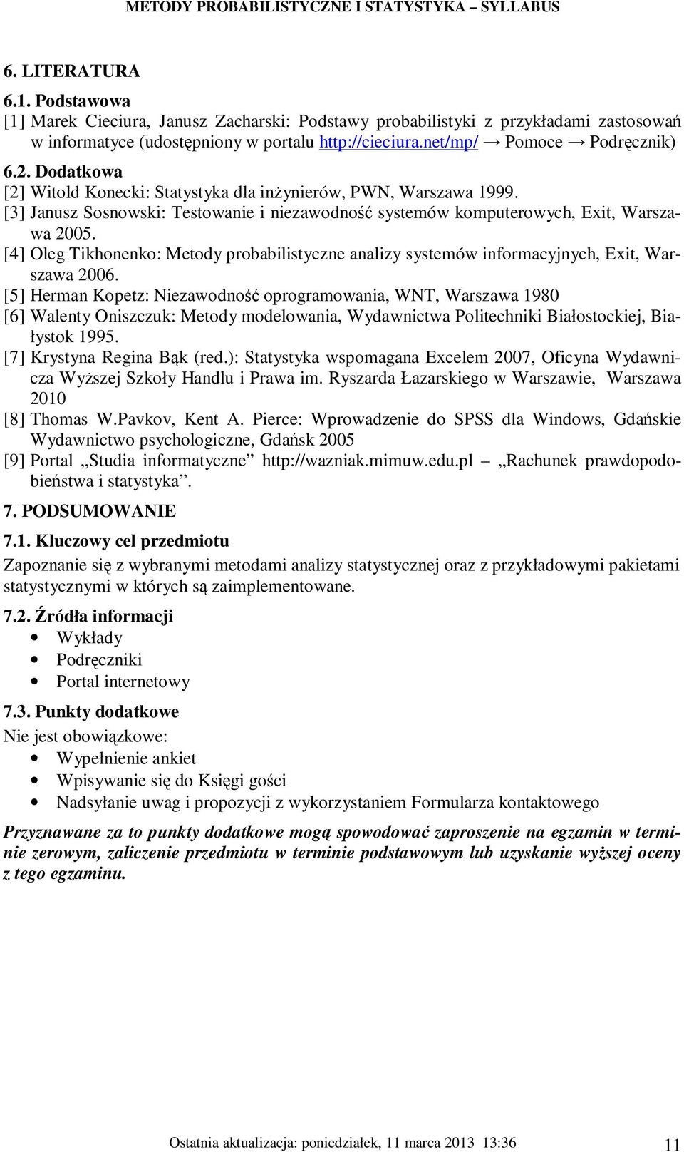 [4] Oleg Tikhonenko: Metody probabilistyczne analizy systemów informacyjnych, Exit, Warszawa 2006.