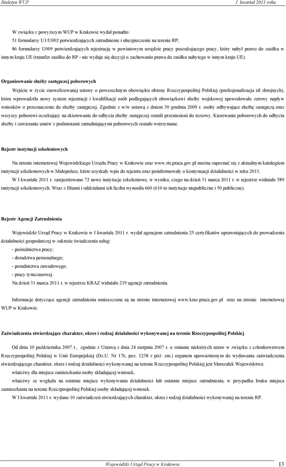 Organizowanie służby zastępczej poborowych Wejście w życie znowelizowanej ustawy o powszechnym obowiązku obrony Rzeczypospolitej Polskiej (profesjonalizacja sił zbrojnych), która wprowadziła nowy