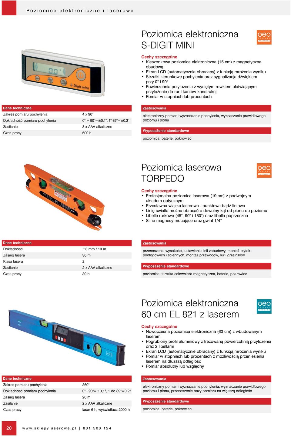 procentach Zakres pomiaru pochylenia 4 x 90 Dok adnoêç pomiaru pochylenia 0 + 90 =±0,1, 1-89 =±0,2 Zasilanie 3 x AAA alkaliczne 600 h elektroniczny pomiar i wyznaczanie pochylenia, wyznaczanie prawid