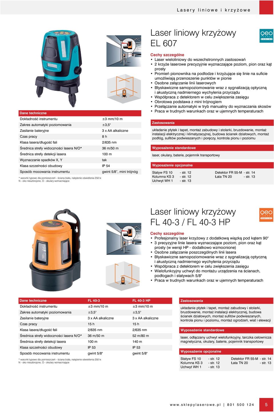 typowe dla pomieszczeƒ - Êciana bia a, nat enie oêwietlenia 250 lx N - oko nieuzbrojone, O - okulary wzmacniajàce Laser wieloliniowy do wszechstronnych zastosowaƒ 2 krzy e laserowe precyzyjnie