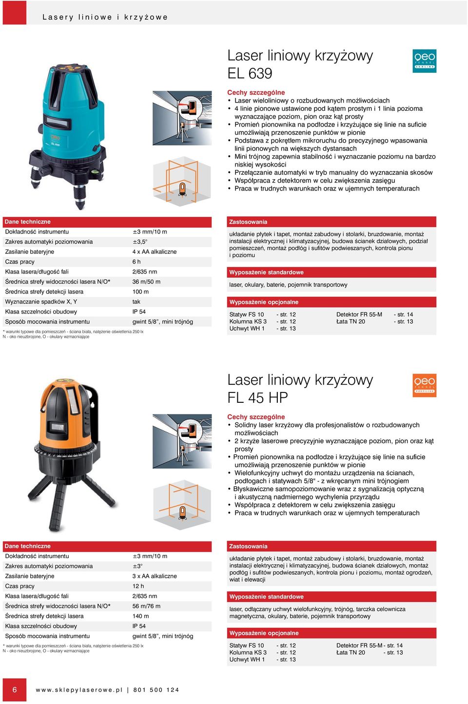 kszych dystansach Mini trójnog zapewnia stabilnoêç i wyznaczanie poziomu na bardzo niskiej wysokoêci Prze àczanie automatyki w tryb manualny do wyznaczania skosów Wspó praca z detektorem w celu zwi