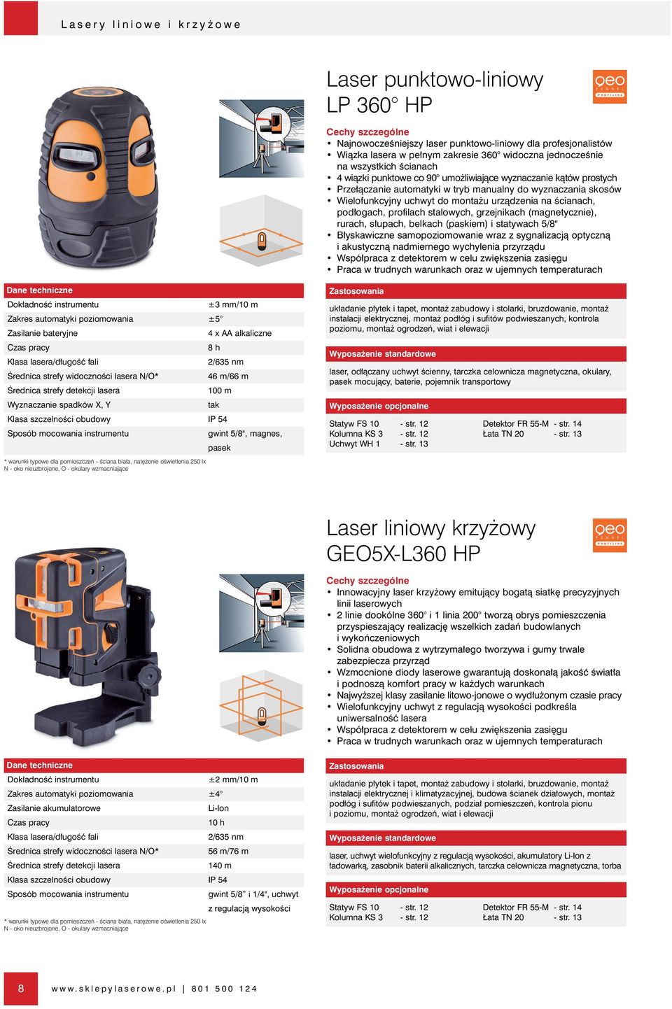 ogach, profilach stalowych, grzejnikach (magnetycznie), rurach, s upach, belkach (paskiem) i statywach 5/8'' B yskawiczne samopoziomowanie wraz z sygnalizacjà optycznà i akustycznà nadmiernego