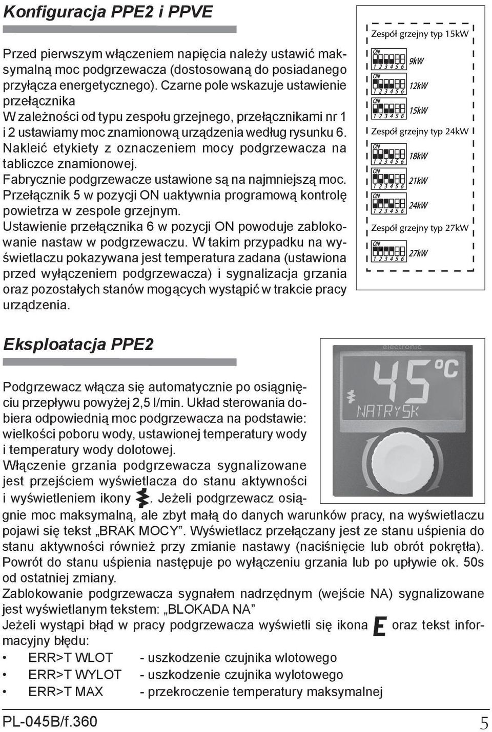 Nakleić etykiety z oznaczeniem mocy podgrzewacza na tabliczce znamionowej. Fabrycznie podgrzewacze ustawione są na najmniejszą moc.