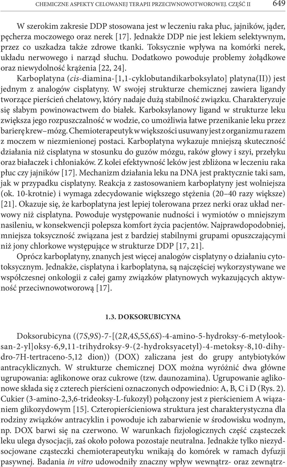 Dodatkowo powoduje problemy żołądkowe oraz niewydolność krążenia [22, 24]. Karboplatyna (cis-diamina-[1,1-cyklobutandikarboksylato] platyna(ii)) jest jed nym z analogów cisplatyny.