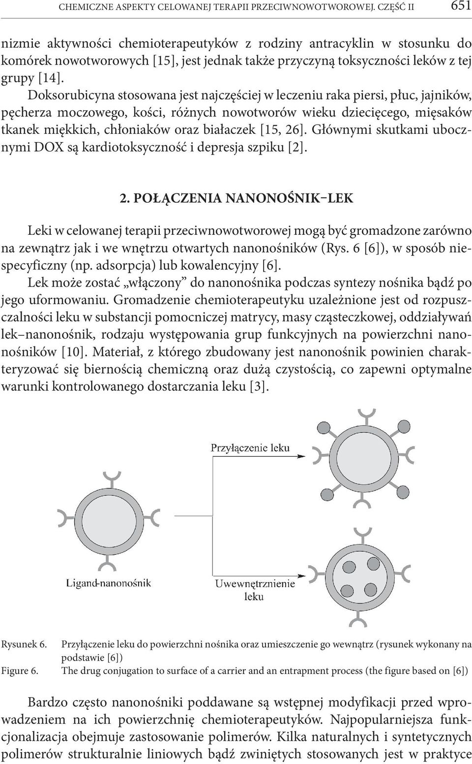 Doksorubicyna stosowana jest najczęściej w leczeniu raka piersi, płuc, jajników, pęcherza moczowego, kości, różnych nowotworów wieku dziecięcego, mięsaków tkanek miękkich, chłoniaków oraz białaczek
