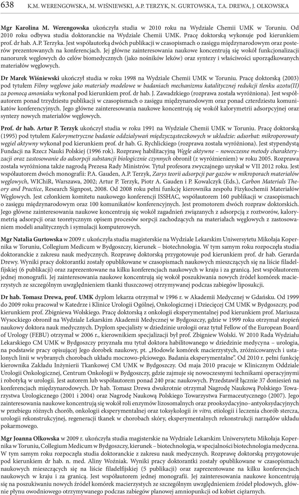 Jest współautorką dwóch publikacji w czasopismach o zasięgu międzynarodowym oraz posterów prezentowanych na konferencjach.