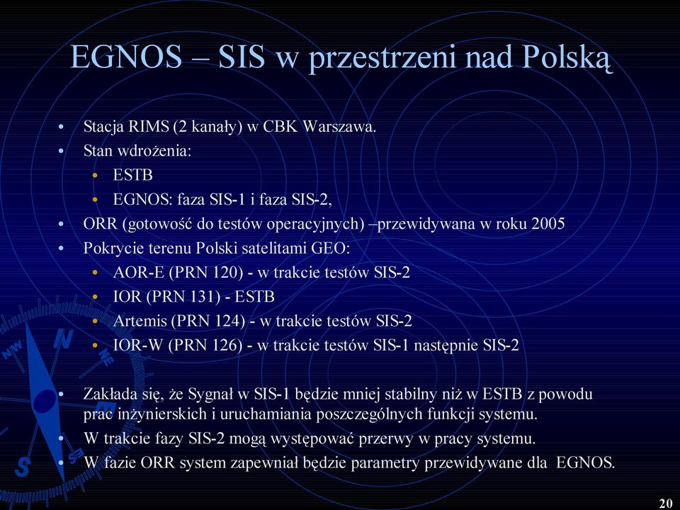 120) - w trakcie testów SIS-2 IOR (PRN 131) - ESTB Artemis (PRN 124) - w trakcie testów SIS-2 IOR-W (PRN 126) - w trakcie testów SIS-1 następnie SIS-2 Zakłada się,
