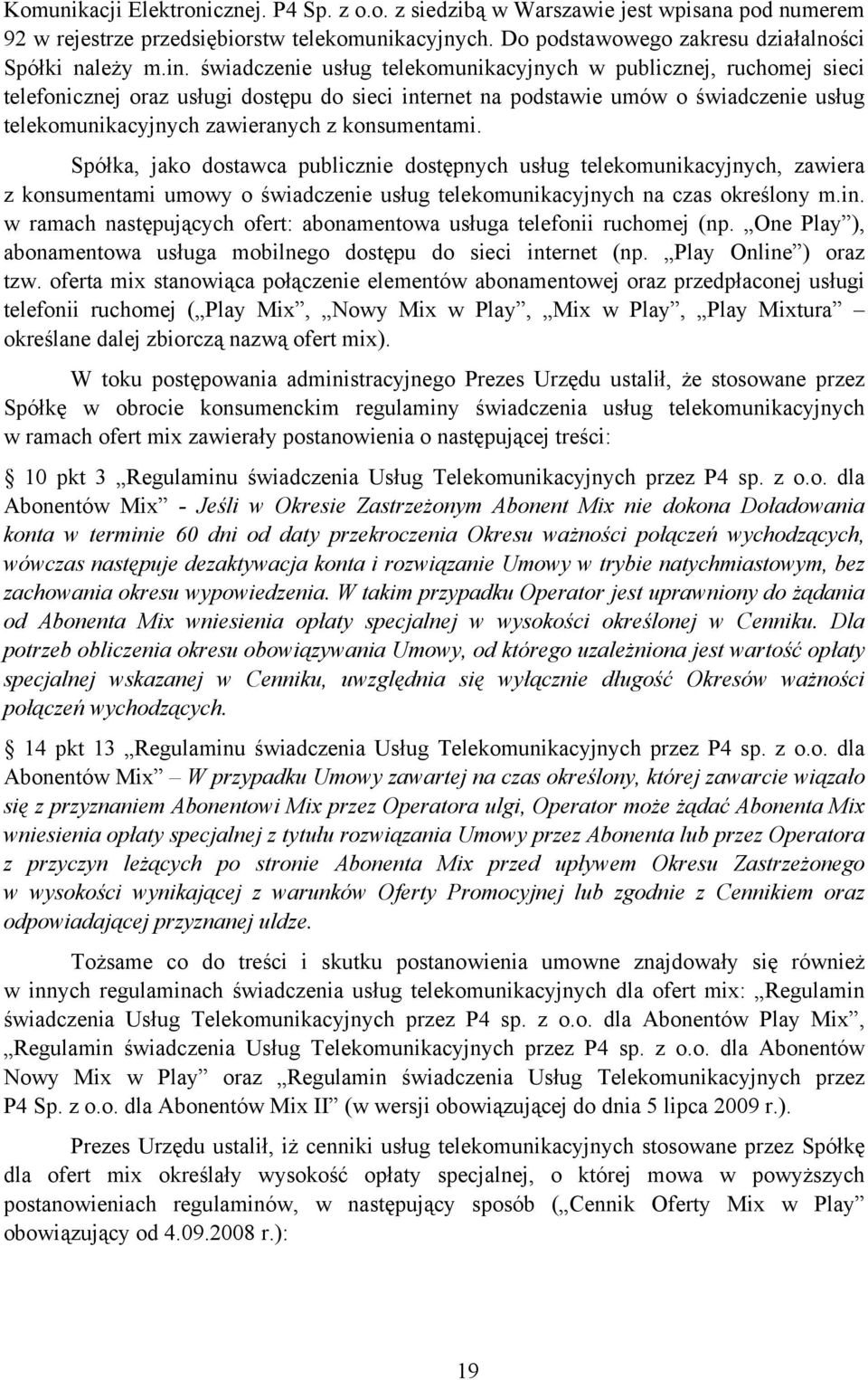 konsumentami. Spółka, jako dostawca publicznie dostępnych usług telekomunikacyjnych, zawiera z konsumentami umowy o świadczenie usług telekomunikacyjnych na czas określony m.in.