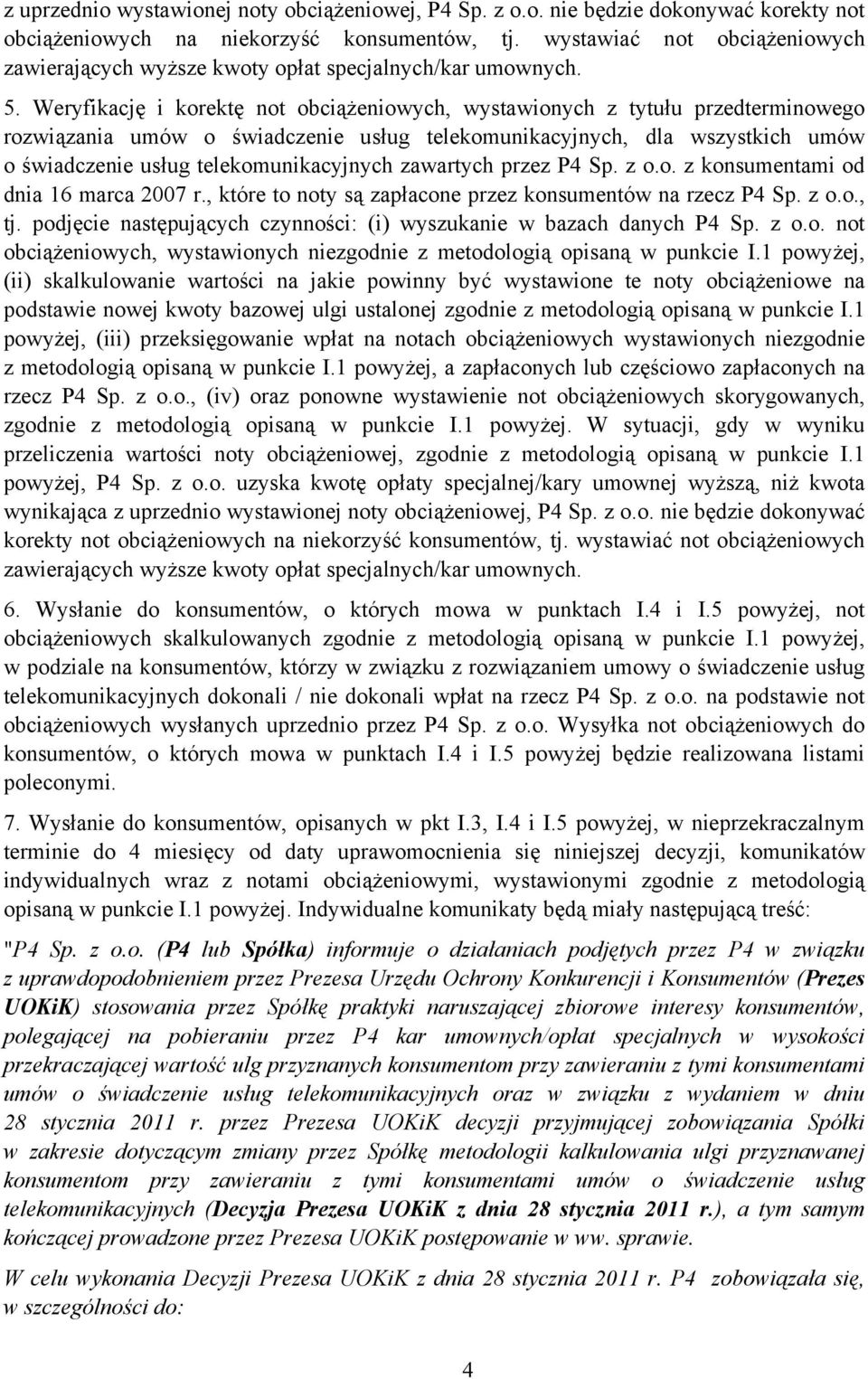 Weryfikację i korektę not obciążeniowych, wystawionych z tytułu przedterminowego rozwiązania umów o świadczenie usług telekomunikacyjnych, dla wszystkich umów o świadczenie usług telekomunikacyjnych