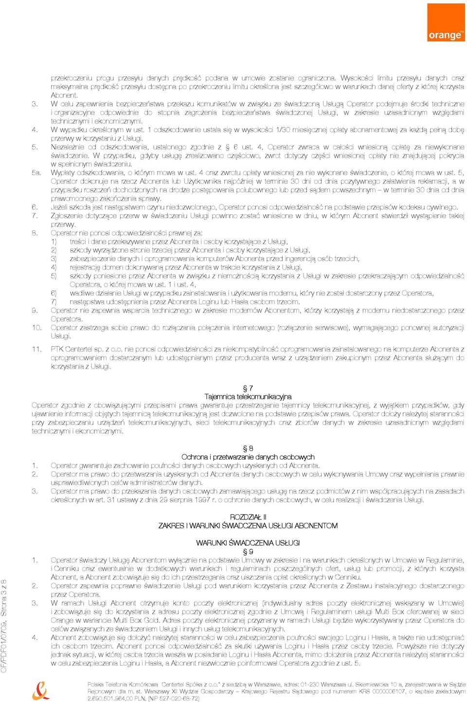 W celu zapewnienia bezpieczeństwa przekazu komunikatów w związku ze świadczoną Usługą Operator podejmuje środki techniczne i organizacyjne odpowiednie do stopnia zagrożenia bezpieczeństwa świadczonej