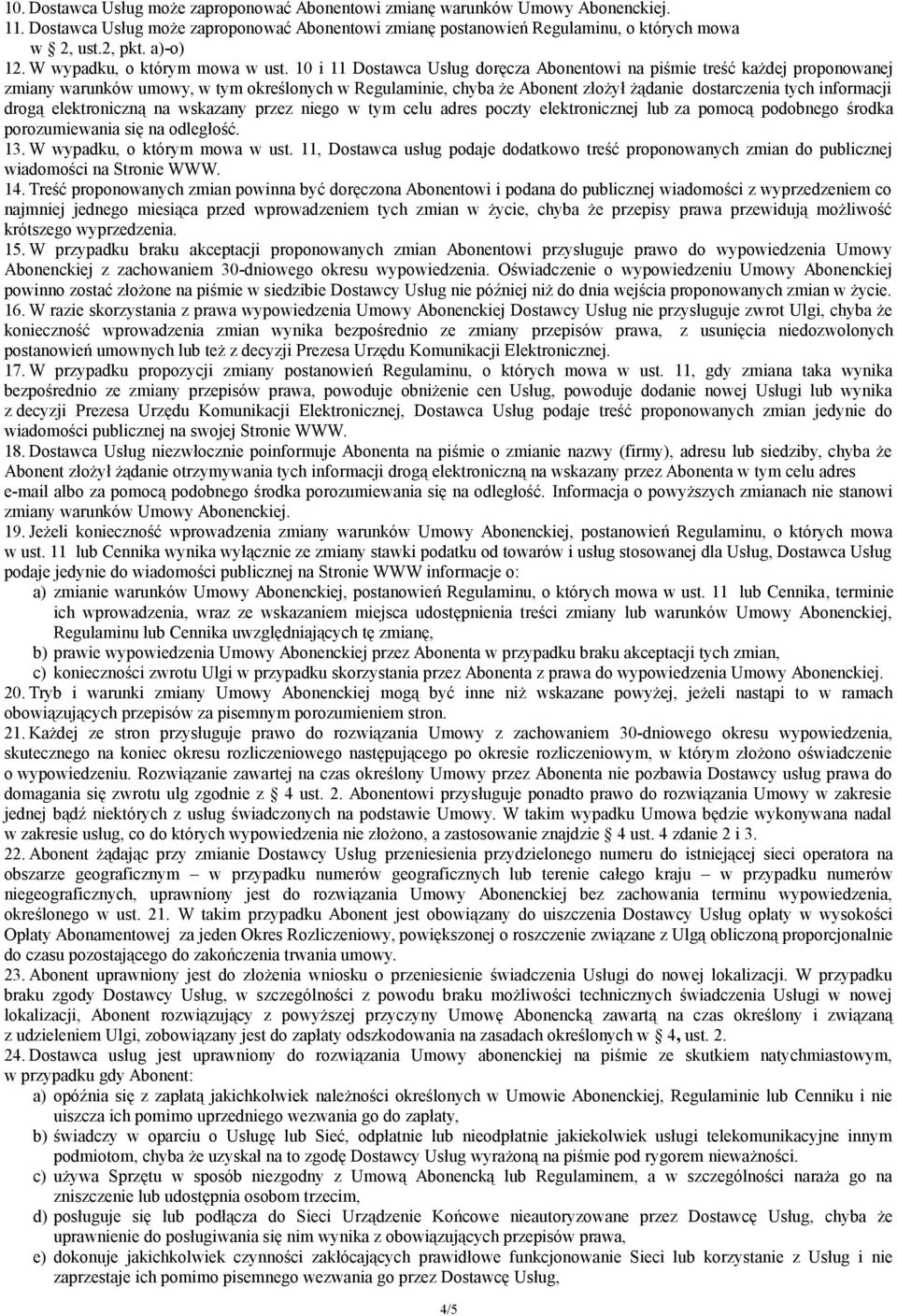 10 i 11 Dostawca Usług doręcza Abonentowi na piśmie treść każdej proponowanej zmiany warunków umowy, w tym określonych w Regulaminie, chyba że Abonent złożył żądanie dostarczenia tych informacji