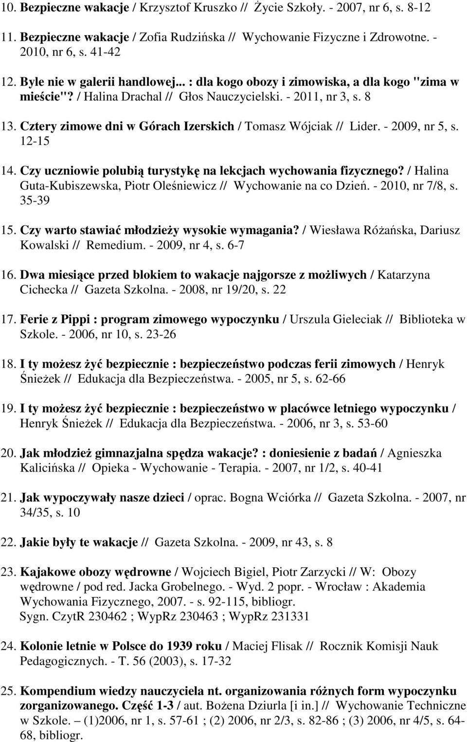 Cztery zimowe dni w Górach Izerskich / Tomasz Wójciak // Lider. - 2009, nr 5, s. 12-15 14. Czy uczniowie polubią turystykę na lekcjach wychowania fizycznego?