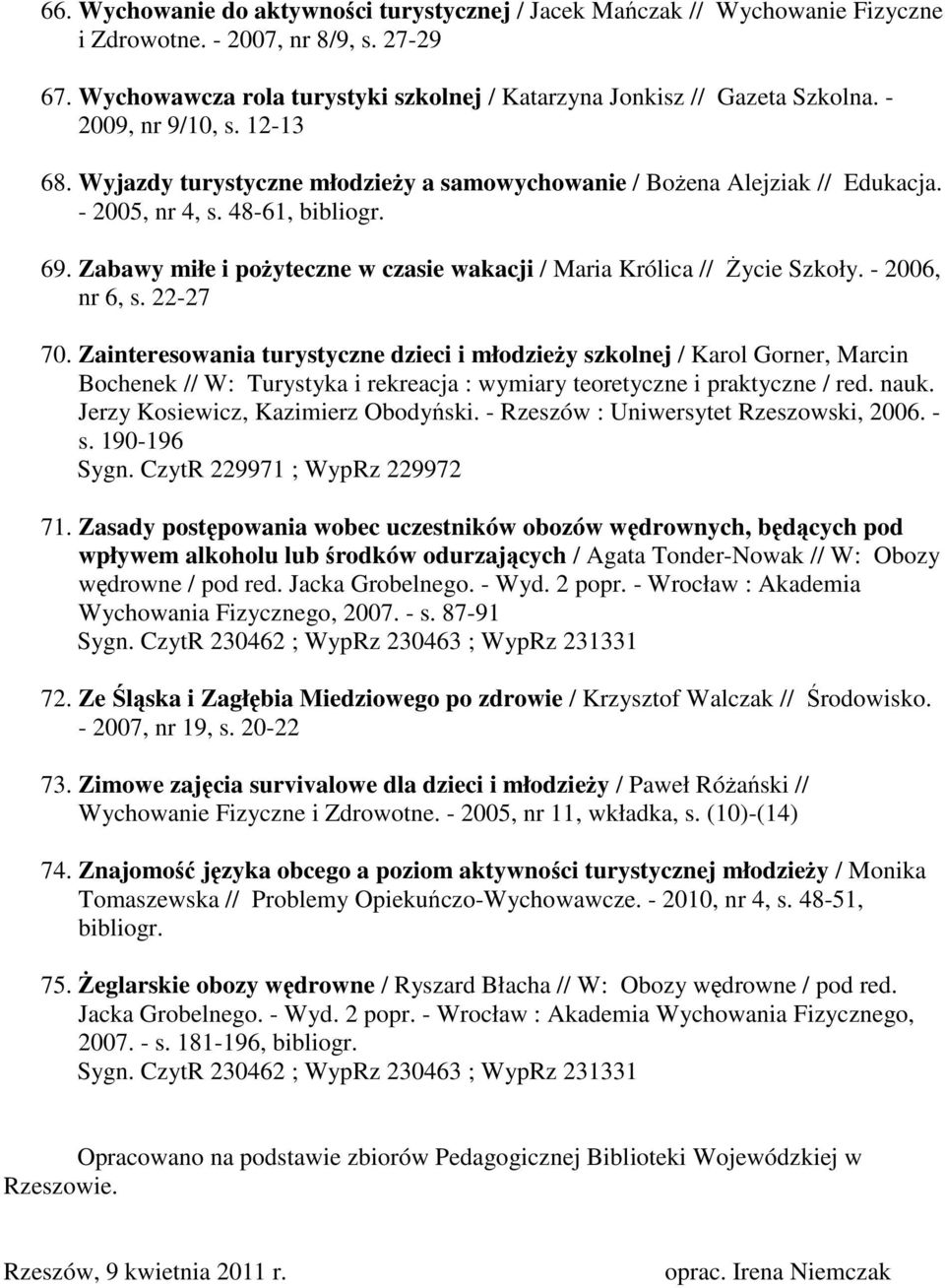 Zabawy miłe i pożyteczne w czasie wakacji / Maria Królica // Życie Szkoły. - 2006, nr 6, s. 22-27 70.