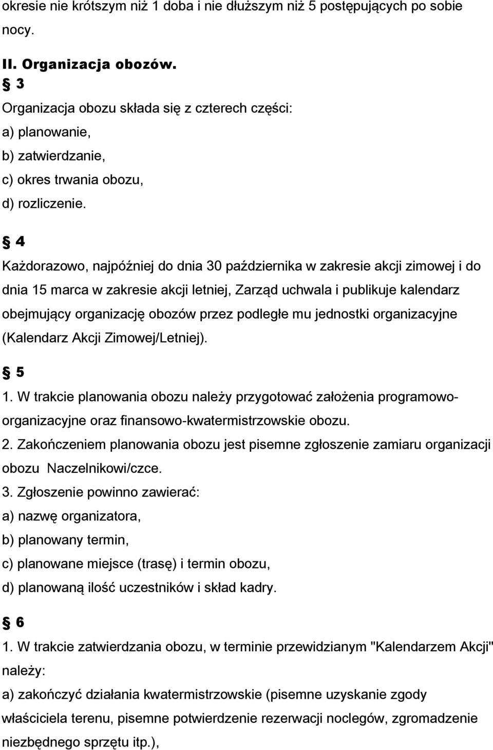 4 Każdorazowo, najpóźniej do dnia 30 października w zakresie akcji zimowej i do dnia 15 marca w zakresie akcji letniej, Zarząd uchwala i publikuje kalendarz obejmujący organizację obozów przez