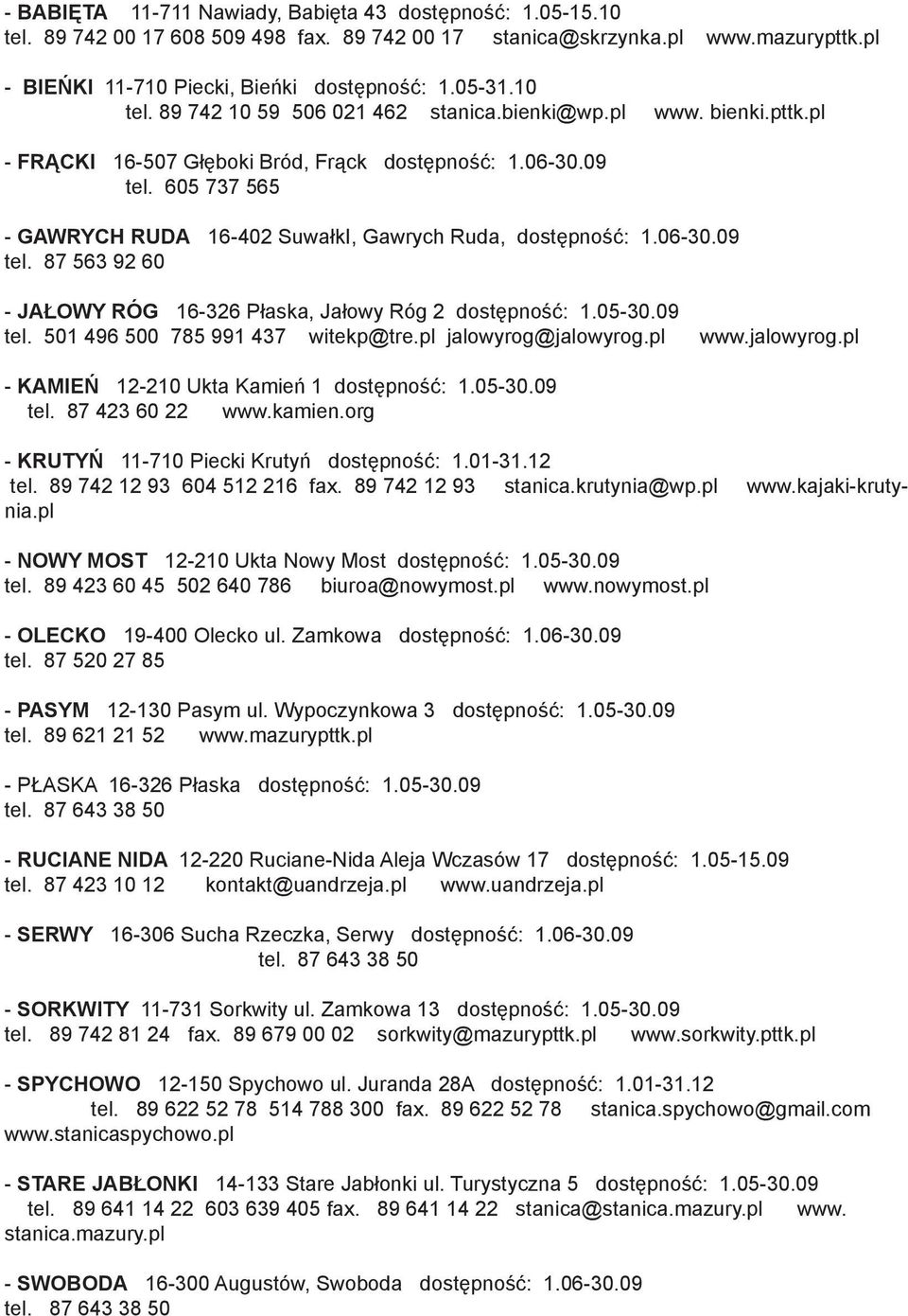 605 737 565 - GAWRYCH RUDA 16-402 SuwałkI, Gawrych Ruda, dostępność: 1.06-30.09 tel. 87 563 92 60 - JAŁOWY RÓG 16-326 Płaska, Jałowy Róg 2 tel. 501 496 500 785 991 437 witekp@tre.