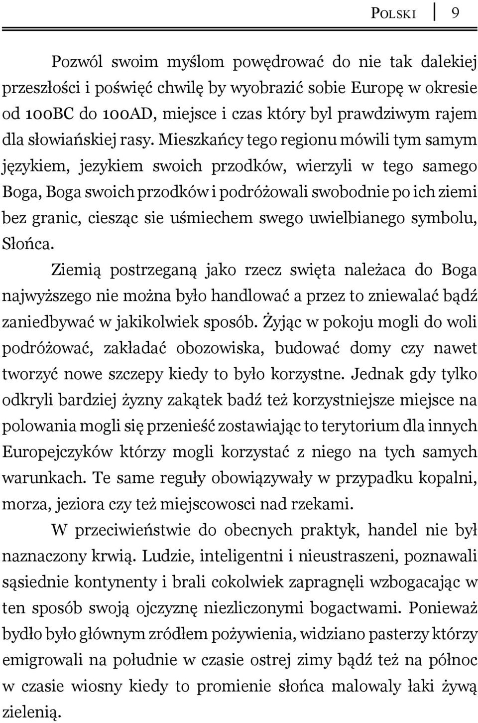 Mieszkańcy tego regionu mówili tym samym językiem, jezykiem swoich przodków, wierzyli w tego samego Boga, Boga swoich przodków i podróżowali swobodnie po ich ziemi bez granic, ciesząc sie uśmiechem