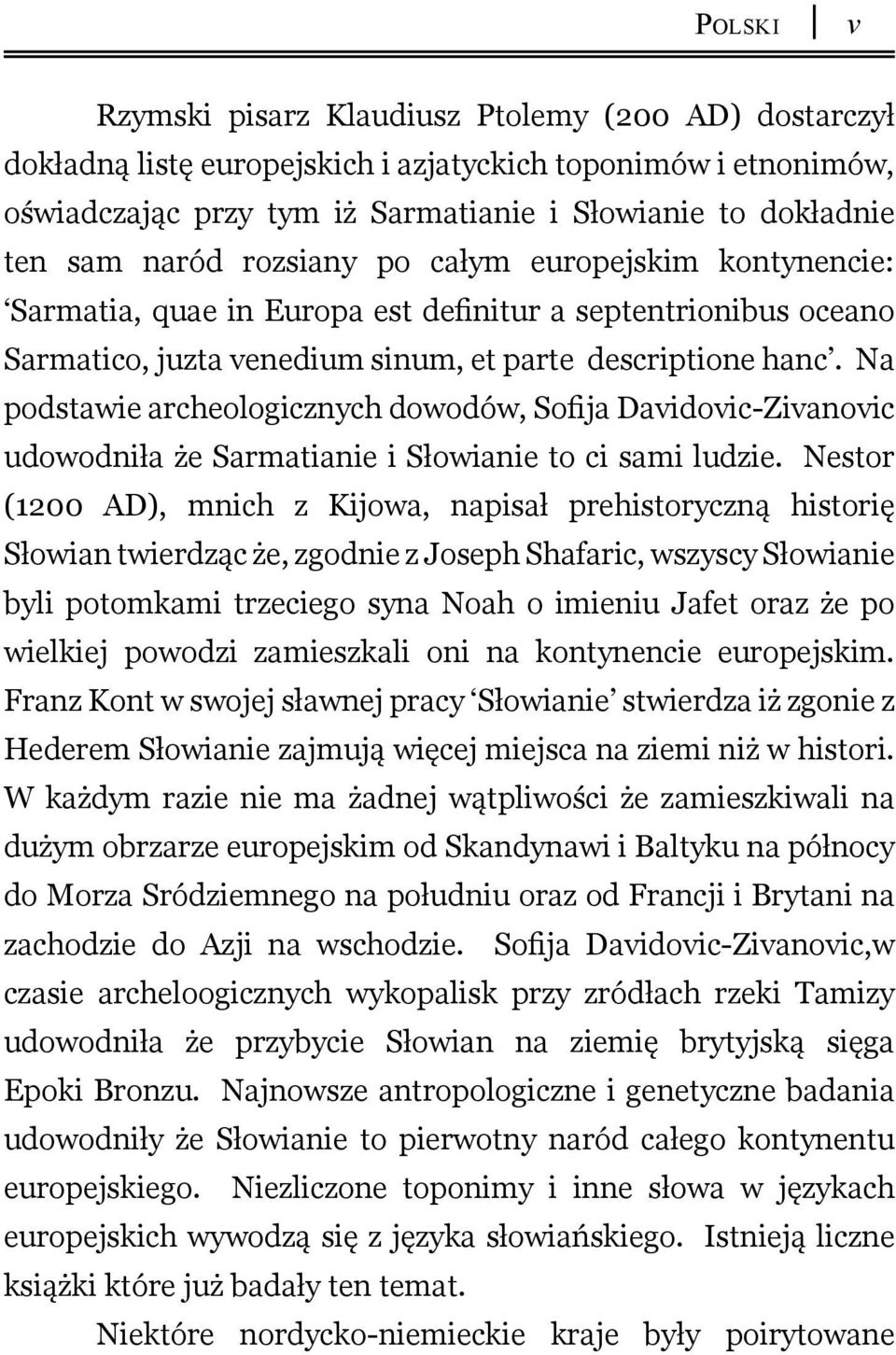 Na podstawie archeologicznych dowodów, Sofija Davidovic-Zivanovic udowodniła że Sarmatianie i Słowianie to ci sami ludzie.