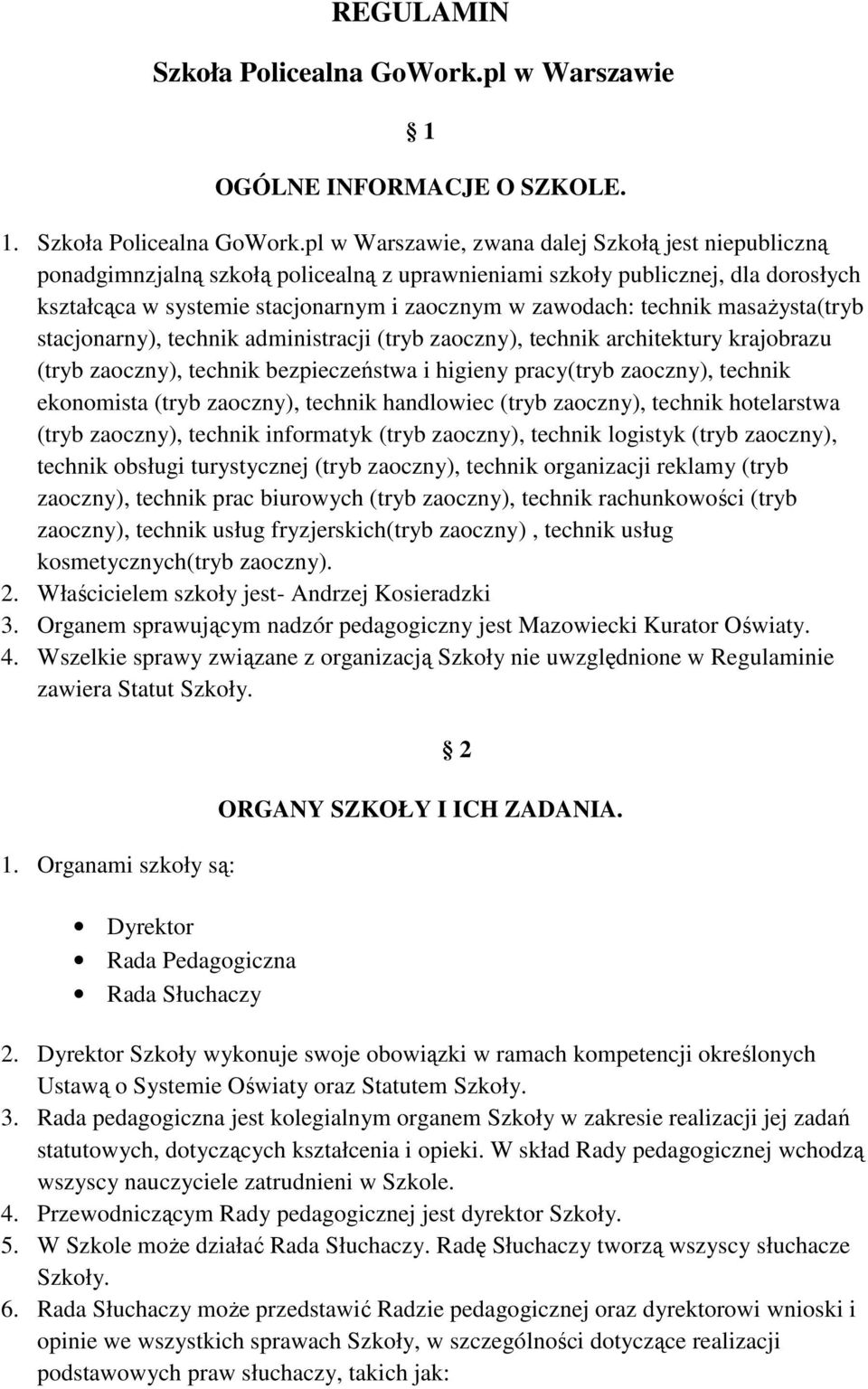 pl w Warszawie, zwana dalej Szkołą jest niepubliczną ponadgimnzjalną szkołą policealną z uprawnieniami szkoły publicznej, dla dorosłych kształcąca w systemie stacjonarnym i zaocznym w zawodach: