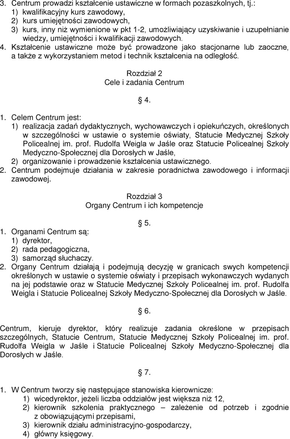 Kształcenie ustawiczne może być prowadzone jako stacjonarne lub zaoczne, a także z wykorzystaniem metod i technik kształcenia na odległość. Rozdział 2 Cele i zadania Centrum 4. 1.