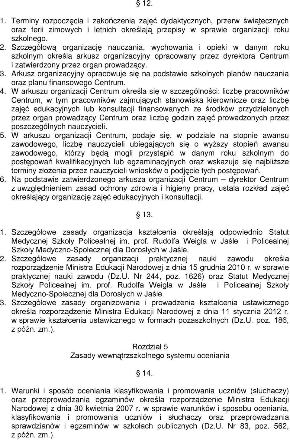 Arkusz organizacyjny opracowuje się na podstawie szkolnych planów nauczania oraz planu finansowego Centrum. 4.