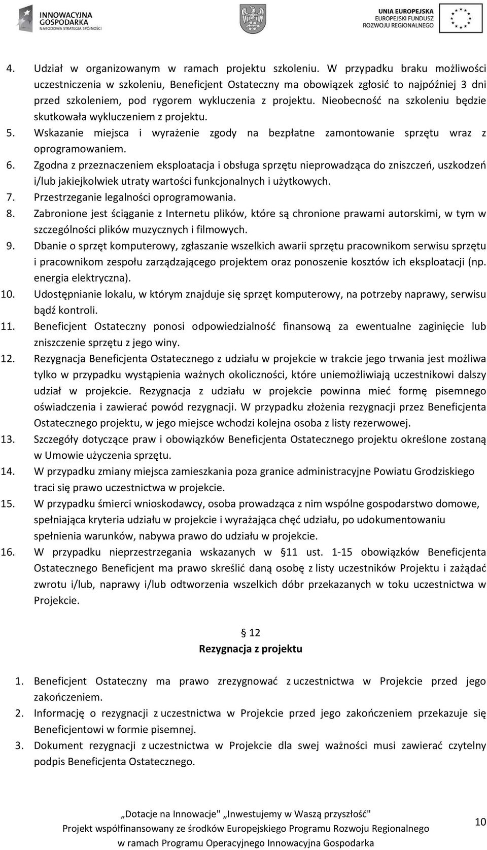 Nieobecność na szkoleniu będzie skutkowała wykluczeniem z projektu. 5. Wskazanie miejsca i wyrażenie zgody na bezpłatne zamontowanie sprzętu wraz z oprogramowaniem. 6.