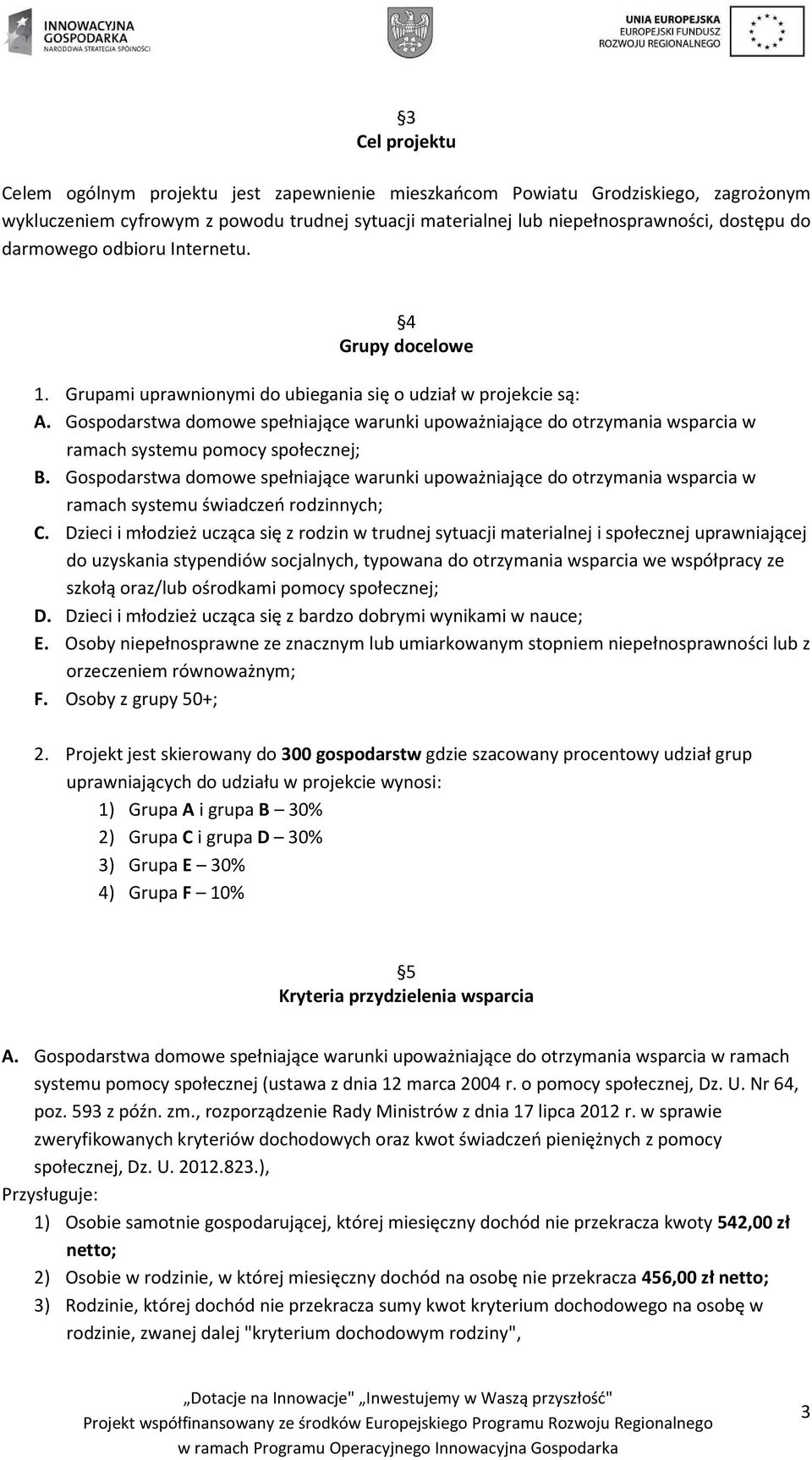 Gospodarstwa domowe spełniające warunki upoważniające do otrzymania wsparcia w ramach systemu pomocy społecznej; B.