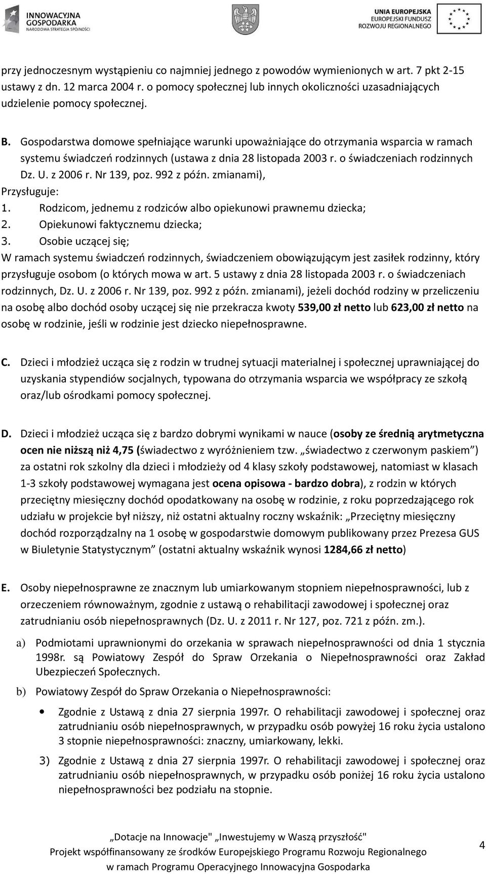 Gospodarstwa domowe spełniające warunki upoważniające do otrzymania wsparcia w ramach systemu świadczeń rodzinnych (ustawa z dnia 28 listopada 2003 r. o świadczeniach rodzinnych Dz. U. z 2006 r.