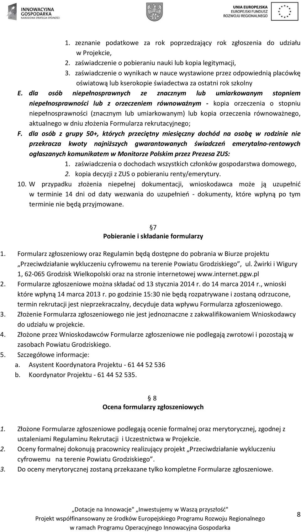 dla osób niepełnosprawnych ze znacznym lub umiarkowanym stopniem niepełnosprawności lub z orzeczeniem równoważnym - kopia orzeczenia o stopniu niepełnosprawności (znacznym lub umiarkowanym) lub kopia