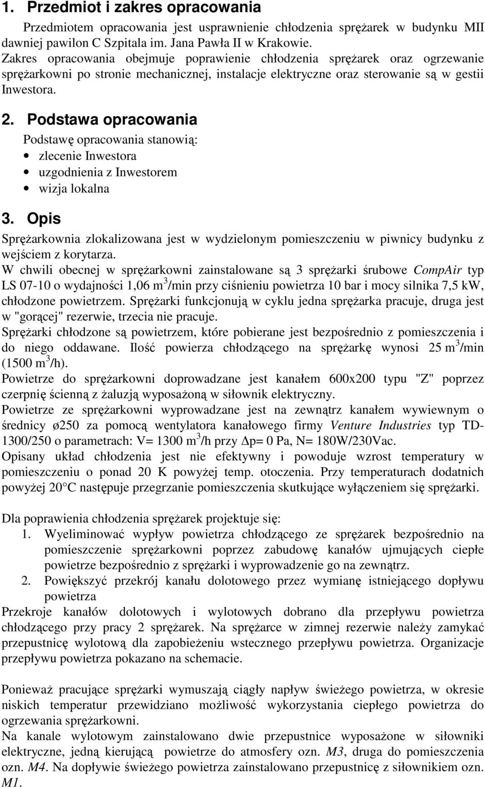 Podstawa opracowania Podstawę opracowania stanowią: zlecenie Inwestora uzgodnienia z Inwestorem wizja lokalna 3.