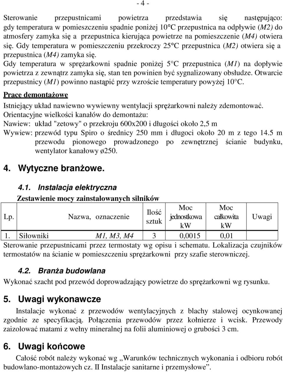 Gdy temperatura w sprężarkowni spadnie poniżej 5 C przepustnica (M1) na dopływie powietrza z zewnątrz zamyka się, stan ten powinien być sygnalizowany obsłudze.