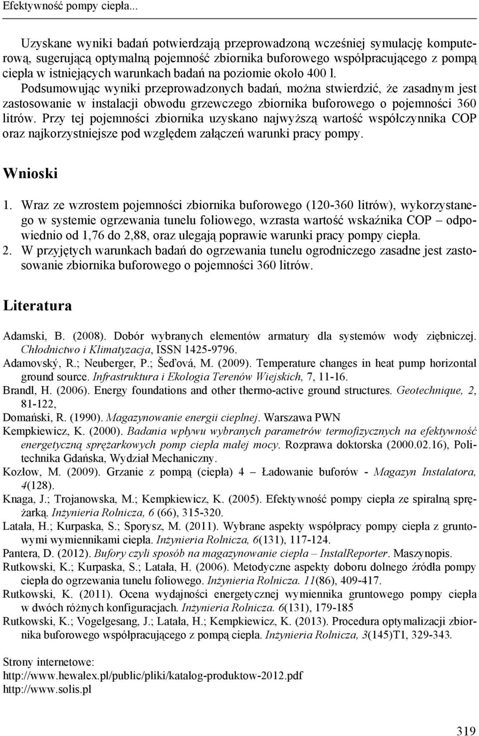 badań na poziomie około 400 l. Podsumowując wyniki przeprowadzonych badań, można stwierdzić, że zasadnym jest zastosowanie w instalacji obwodu grzewczego zbiornika buforowego o pojemności 360 litrów.
