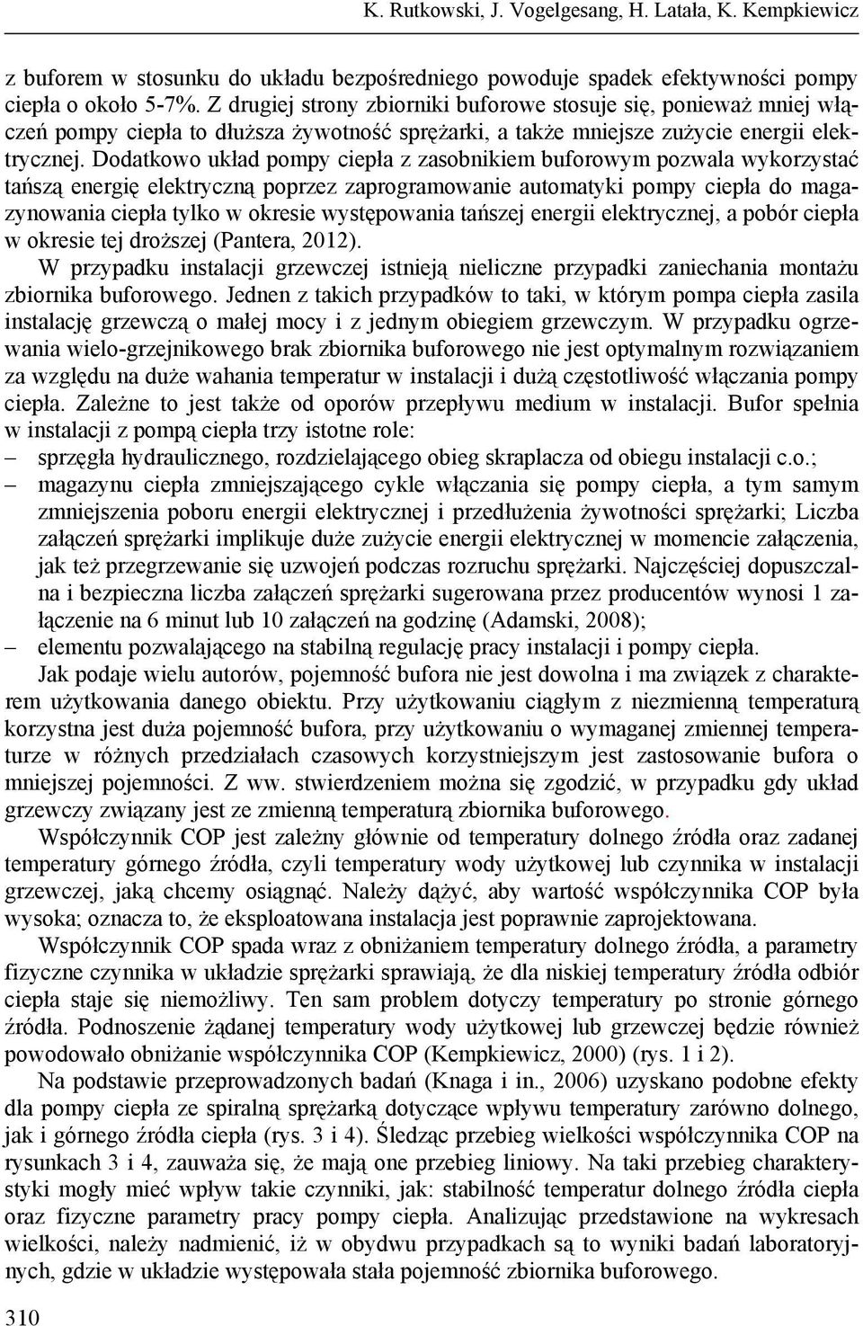 Dodatkowo układ pompy ciepła z zasobnikiem buforowym pozwala wykorzystać tańszą energię elektryczną poprzez zaprogramowanie automatyki pompy ciepła do magazynowania ciepła tylko w okresie
