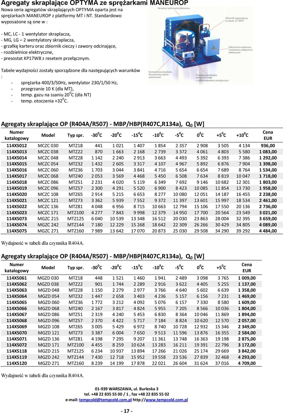 presostat KP17WB z resetem przełącznym. Tabele wydajności zostały sporządzone dla następujących warunków : - sprężarka 400/3/50Hz, wentylator 230/1/50 Hz, - przegrzanie 10 K (dla MT), - temp.