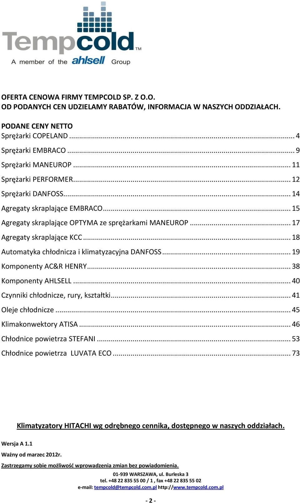 .. 18 Automatyka chłodnicza i klimatyzacyjna DANFOSS... 19 Komponenty AC&R HENRY... 38 Komponenty AHLSELL... 40 Czynniki chłodnicze, rury, kształtki... 41 Oleje chłodnicze... 45 Klimakonwektory ATISA.