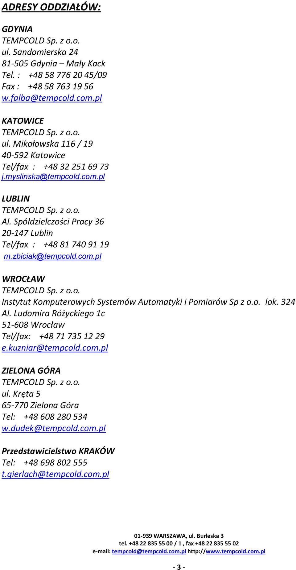 o. lok. 324 Al. Ludomira Różyckiego 1c 51-608 Wrocław Tel/fax: +48 71 735 12 29 e.kuzniar@tempcold.com.pl ZIELONA GÓRA TEMPCOLD Sp. z o.o. ul. Kręta 5 65-770 Zielona Góra Tel: +48 608 280 534 w.
