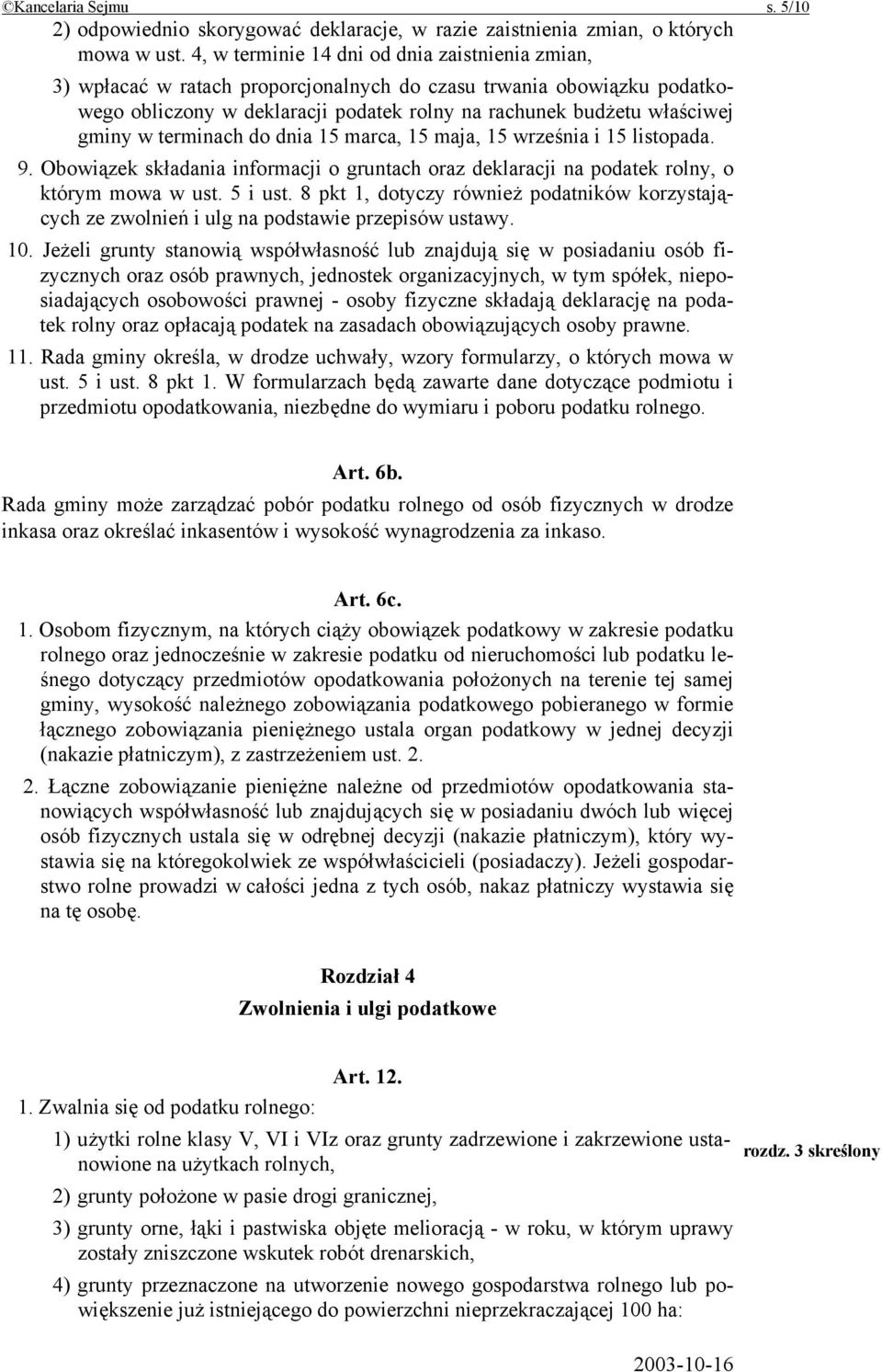 terminach do dnia 15 marca, 15 maja, 15 września i 15 listopada. 9. Obowiązek składania informacji o gruntach oraz deklaracji na podatek rolny, o którym mowa w ust. 5 i ust.