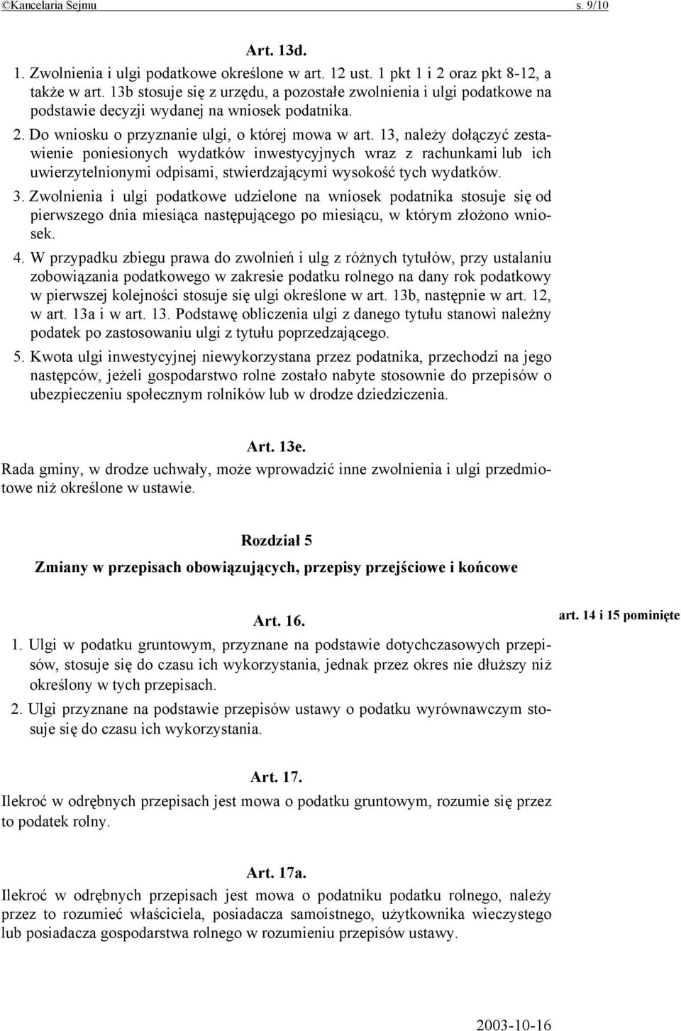 13, należy dołączyć zestawienie poniesionych wydatków inwestycyjnych wraz z rachunkami lub ich uwierzytelnionymi odpisami, stwierdzającymi wysokość tych wydatków. 3.