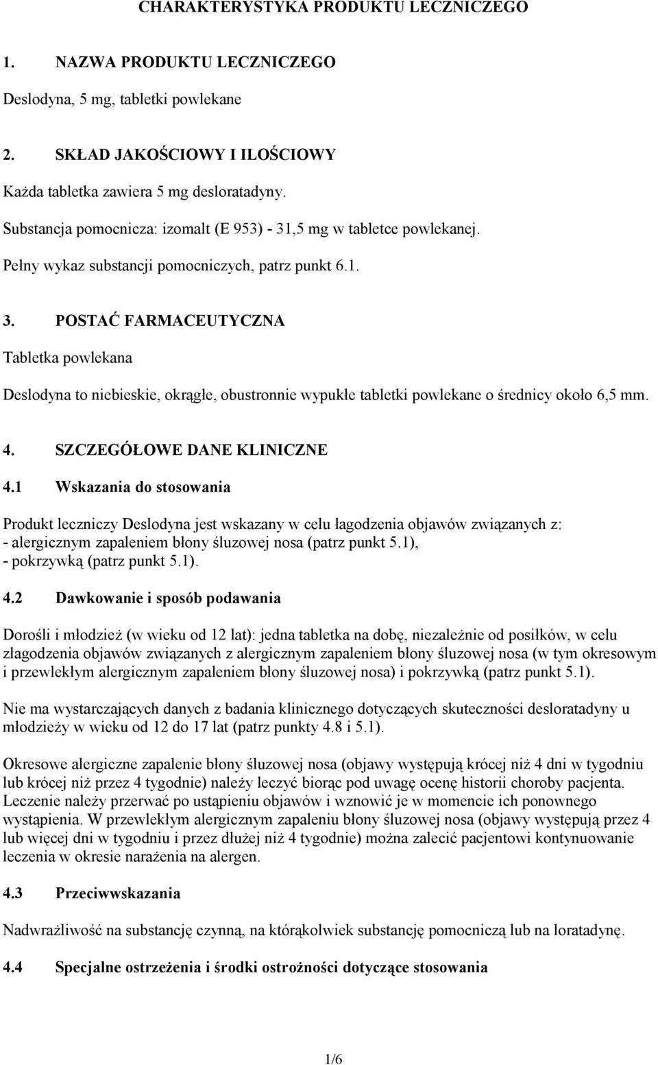 4. SZCZEGÓŁOWE DANE KLINICZNE 4.1 Wskazania do stosowania Produkt leczniczy Deslodyna jest wskazany w celu łagodzenia objawów związanych z: - alergicznym zapaleniem błony śluzowej nosa (patrz punkt 5.